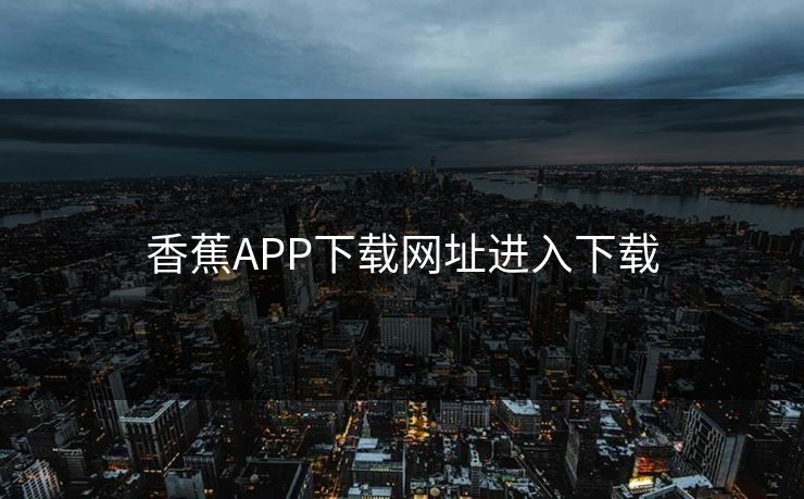香蕉APP下载网址进入下载